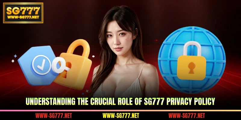 Understanding the crucial role of SG777 privacy policy